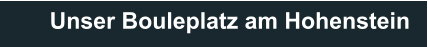 Unser Bouleplatz am Hohenstein  