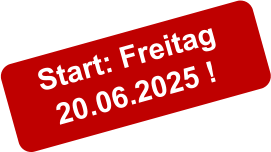 Start: Freitag 20.06.2025 !