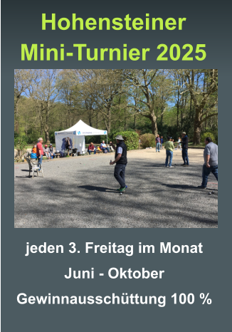 jeden 3. Freitag im Monat Juni - Oktober Gewinnausschüttung 100 %   Hohensteiner Mini-Turnier 2025