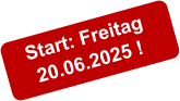 Start: Freitag 20.06.2025 !