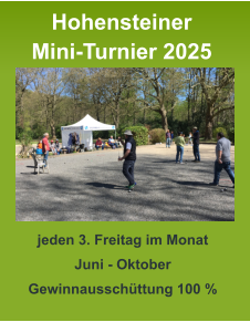 jeden 3. Freitag im Monat Juni - Oktober Gewinnausschüttung 100 %   Hohensteiner Mini-Turnier 2025