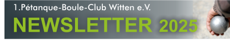 1.Pétanque-Boule-Club Witten e.V.  NEWSLETTER 2025 