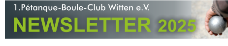 1.Pétanque-Boule-Club Witten e.V.  NEWSLETTER 2025 