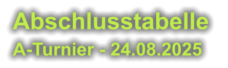 Abschlusstabelle  A-Turnier - 24.08.2025