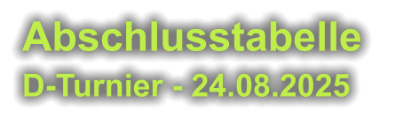 Abschlusstabelle  D-Turnier - 24.08.2025