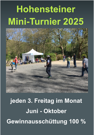 jeden 3. Freitag im Monat Juni - Oktober Gewinnausschüttung 100 %   Hohensteiner Mini-Turnier 2025