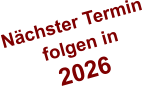 Nächster Termin  folgen in  2026