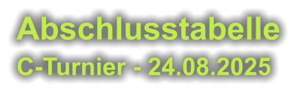 Abschlusstabelle  C-Turnier - 24.08.2025