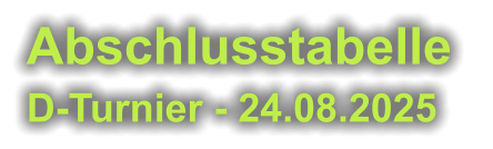 Abschlusstabelle  D-Turnier - 24.08.2025