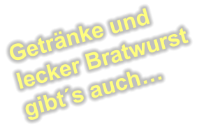 Getränke und lecker Bratwurst gibt´s auch…