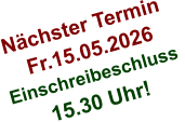 Nächster Termin  Fr.15.05.2026 Einschreibeschluss  15.30 Uhr!