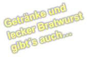 Getränke und lecker Bratwurst gibt´s auch…