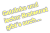 Getränke und lecker Bratwurst gibt´s auch…