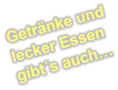 Getränke und lecker Essen gibt´s auch…