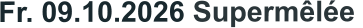 Fr. 09.10.2026 Supermêlée 