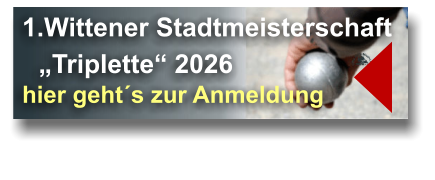 1.Wittener Stadtmeisterschaft   „Triplette“ 2026 hier geht´s zur Anmeldung   