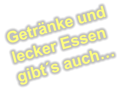 Getränke und lecker Essen gibt´s auch…