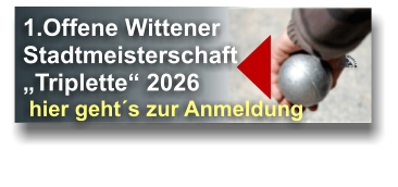 1.Offene Wittener  Stadtmeisterschaft  „Triplette“ 2026  hier geht´s zur Anmeldung   