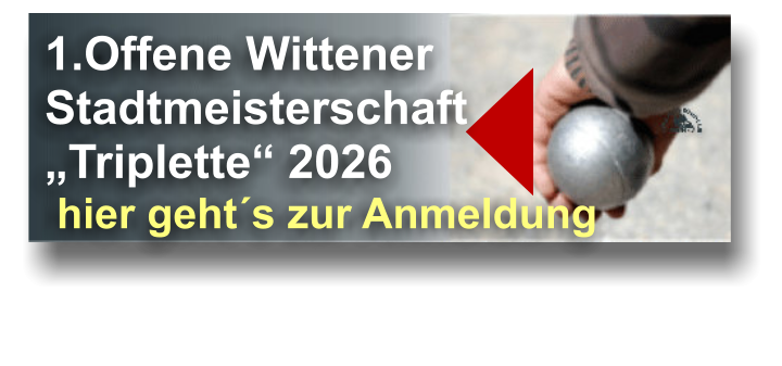 1.Offene Wittener  Stadtmeisterschaft  „Triplette“ 2026  hier geht´s zur Anmeldung   