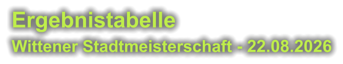 Ergebnistabelle  Wittener Stadtmeisterschaft - 22.08.2026
