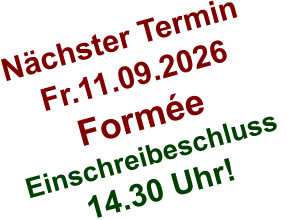 Nächster Termin  Fr.11.09.2026 Formée Einschreibeschluss  14.30 Uhr!