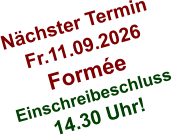 Nächster Termin  Fr.11.09.2026 Formée Einschreibeschluss  14.30 Uhr!