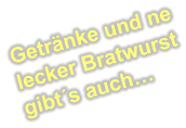 Getränke und ne lecker Bratwurst gibt´s auch…