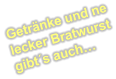 Getränke und ne lecker Bratwurst gibt´s auch…