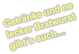 Getränke und ne  lecker Bratwurst gibt´s auch…