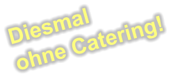 Diesmal ohne Catering!