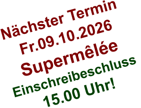 Nächster Termin  Fr.09.10.2026 Supermêlée Einschreibeschluss  15.00 Uhr!
