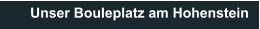 Unser Bouleplatz am Hohenstein  